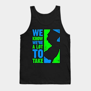 We Know We're a Lot to Take Tank Top